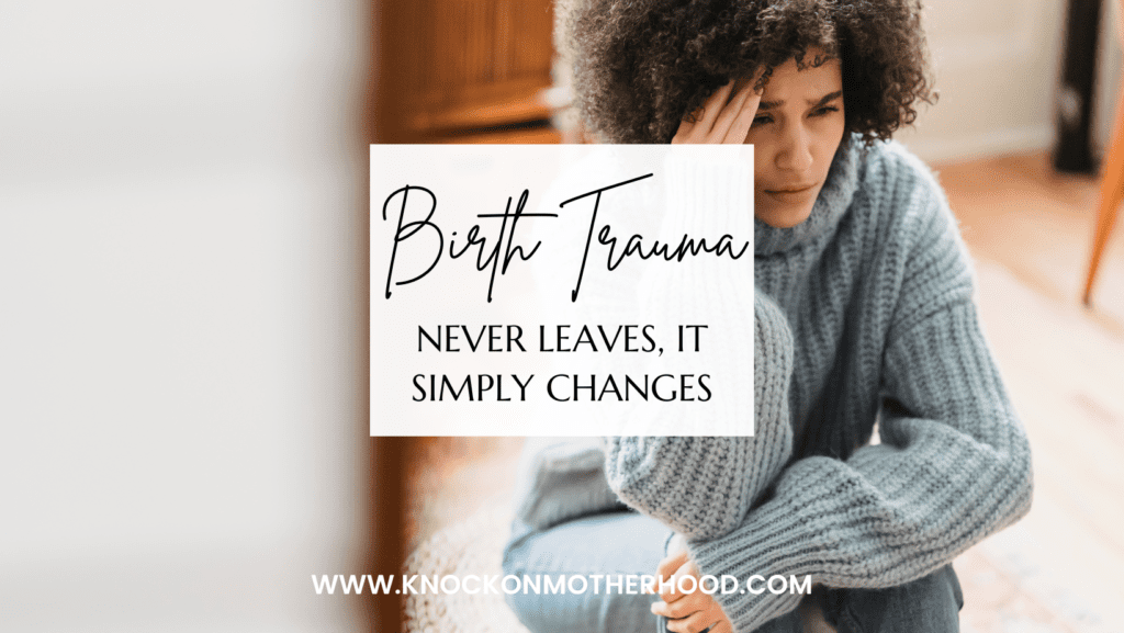 birth trauma never leaves, it simply changes